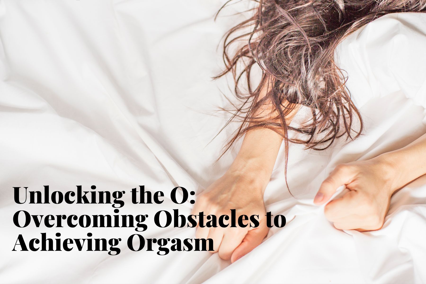 Unlocking the O Overcoming Obstacles to Achieving Orgasm